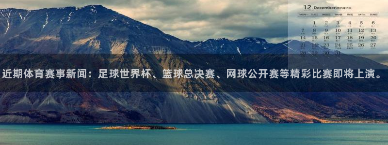 聚鑫汇登陆网站：近期体育赛事新闻：足球世界杯、篮球总决赛、网球公开赛等精彩比赛即将上演。